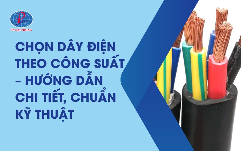 Hướng Dẫn Chọn Dây Điện Theo Công Suất Chuẩn Kỹ Thuật